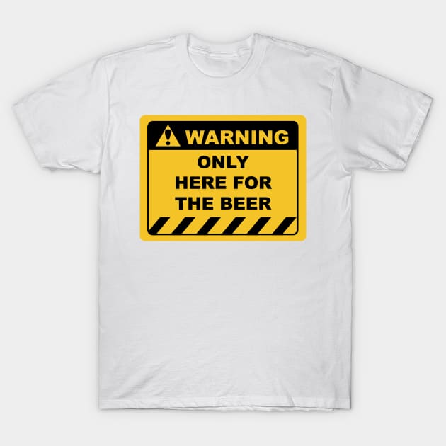 Funny Human Warning Label / Sign ONLY HERE FOR THE BEER Sayings Sarcasm Humor Quotes T-Shirt by ColorMeHappy123